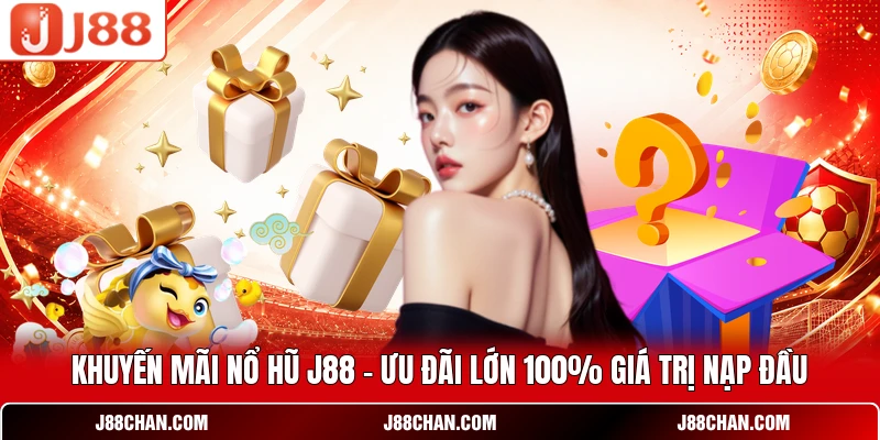 Khuyến Mãi Nổ Hũ J88 - Ưu Đãi Lớn 100% Giá Trị Nạp Đầu