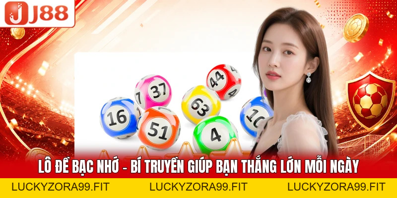 Lô Đề Bạc Nhớ - Bí Truyền Giúp Bạn Thắng Lớn Mỗi Ngày