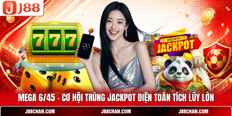Mega 6/45 - Cơ Hội Trúng Jackpot Điện Toán Tích Lũy Lớn