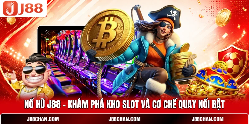 Nổ Hũ J88 - Khám Phá Kho Slot Và Cơ Chế Quay Nổi Bật